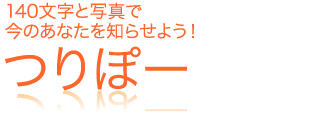 140文字と写真で
今のあなたを知らせよう！ つりぽー